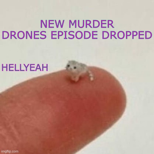 drm's el wiwi template | NEW MURDER DRONES EPISODE DROPPED; HELLYEAH | image tagged in drm's el wiwi template | made w/ Imgflip meme maker