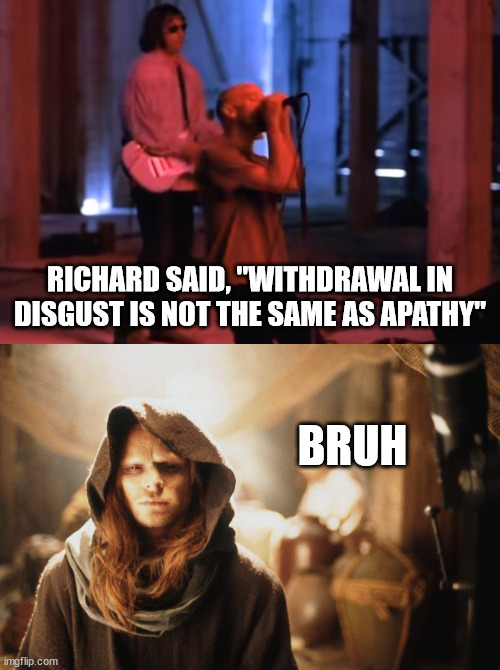 The Preacher | RICHARD SAID, "WITHDRAWAL IN DISGUST IS NOT THE SAME AS APATHY"; BRUH | image tagged in dune | made w/ Imgflip meme maker