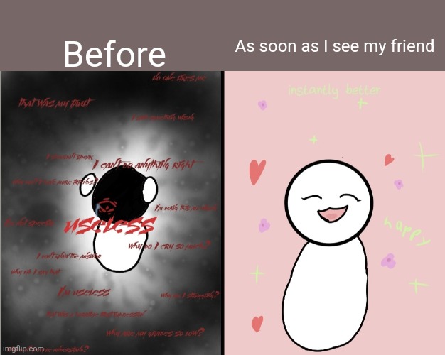 She always makes me feel better somehow | Before; As soon as I see my friend | made w/ Imgflip meme maker