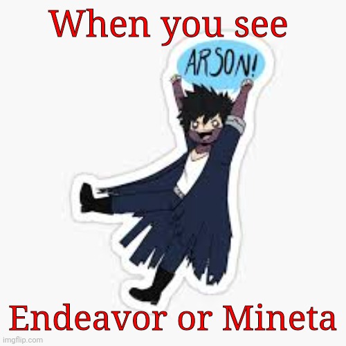 When you see Endeavor or Mineta | When you see; Endeavor or Mineta | image tagged in dabi,mha | made w/ Imgflip meme maker