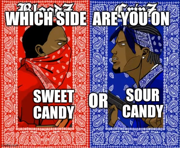 which side are you on | WHICH SIDE  ARE YOU ON; SOUR CANDY; SWEET CANDY; OR | image tagged in which side are you on | made w/ Imgflip meme maker