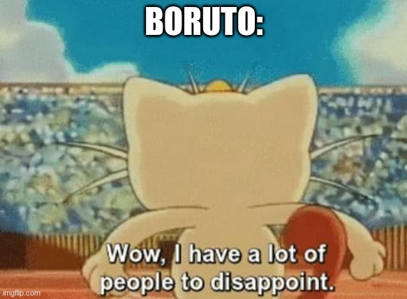 lol | BORUTO: | image tagged in meowth wow i have a lot of people to disappoint | made w/ Imgflip meme maker