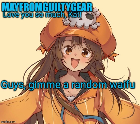 New Mayfromguiltygeat temp | Guys, gimme a random waifu | image tagged in new mayfromguiltygeat temp | made w/ Imgflip meme maker