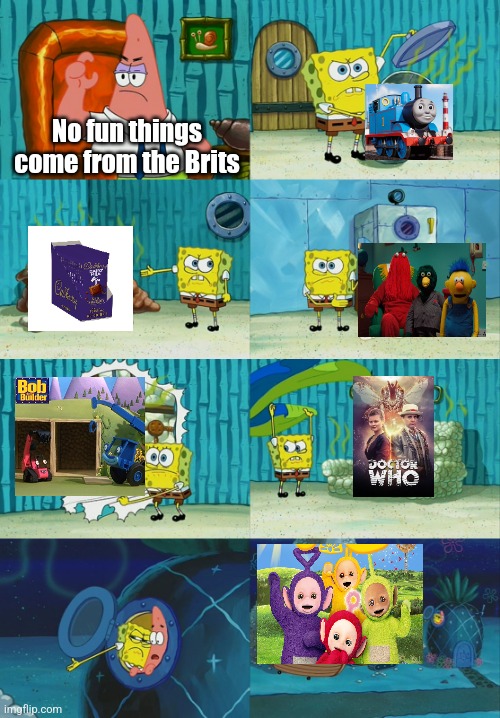 Bloody heck, there's a lot | No fun things come from the Brits | image tagged in spongebob diapers meme,teletubbies,thomas the tank engine,bob the builder,doctor who | made w/ Imgflip meme maker