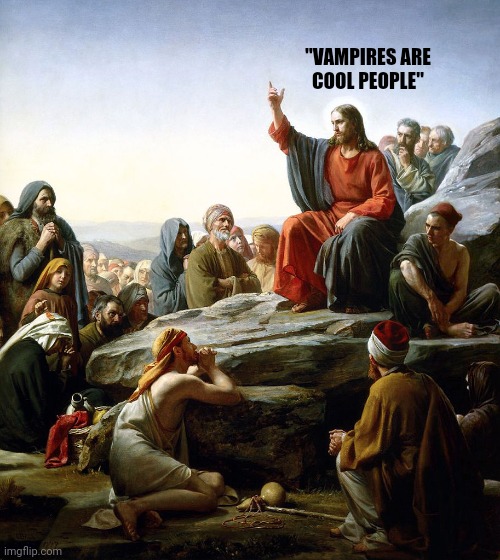 Jesus says | "VAMPIRES ARE
COOL PEOPLE" | image tagged in jesus says | made w/ Imgflip meme maker