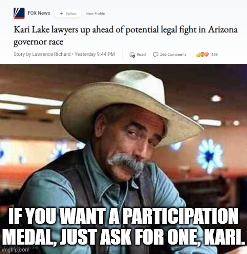 Here we go again... | IF YOU WANT A PARTICIPATION MEDAL, JUST ASK FOR ONE, KARI. | image tagged in sam elliott the big lebowski,kari lake,katie hobbs,arizona,arizona governor race,election fraud | made w/ Imgflip meme maker