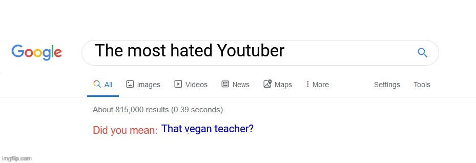 I think we can all agree with this | The most hated Youtuber; That vegan teacher? | image tagged in did you mean,memes,youtube | made w/ Imgflip meme maker