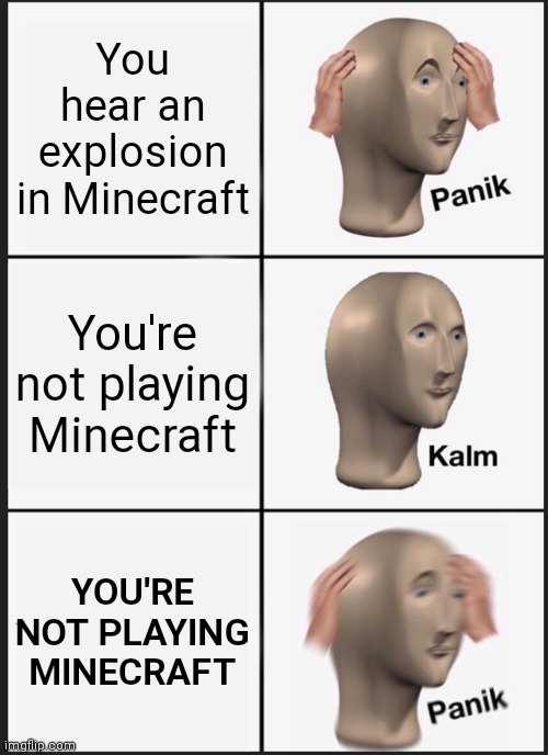 Panik Kalm Panik | You hear an explosion in Minecraft; You're not playing Minecraft; YOU'RE NOT PLAYING MINECRAFT | image tagged in memes,panik kalm panik | made w/ Imgflip meme maker