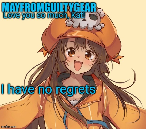 New Mayfromguiltygeat temp | I have no regrets | image tagged in new mayfromguiltygeat temp | made w/ Imgflip meme maker