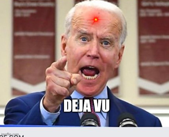 Deja vu | DEJA VU | image tagged in joe biden no malarkey | made w/ Imgflip meme maker