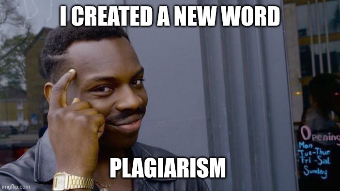 Totally not stolen | I CREATED A NEW WORD; PLAGIARISM | image tagged in memes,roll safe think about it | made w/ Imgflip meme maker