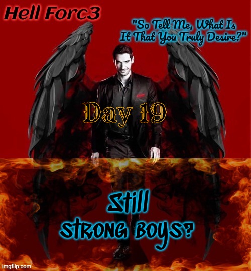 Hell Forc3 Announcement Template | Day 19; Still strong boys? | image tagged in hell forc3 announcement template | made w/ Imgflip meme maker