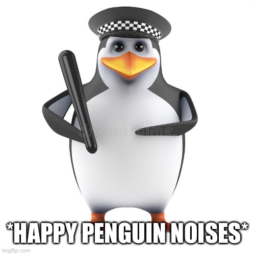 *HAPPY PENGUIN NOISES* | made w/ Imgflip meme maker