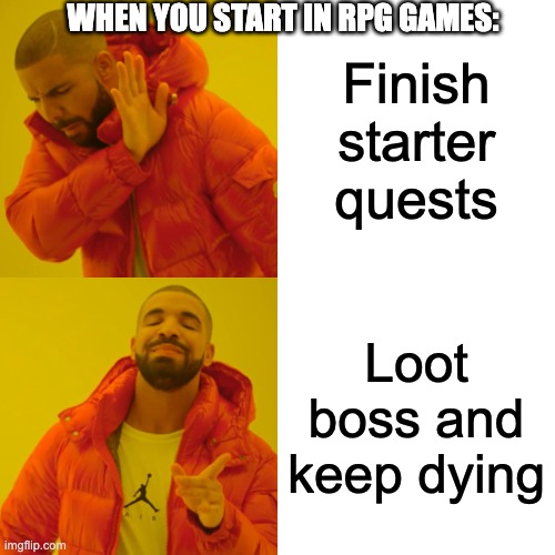 Drake Hotline Bling | WHEN YOU START IN RPG GAMES:; Finish starter quests; Loot boss and keep dying | image tagged in memes,drake hotline bling | made w/ Imgflip meme maker