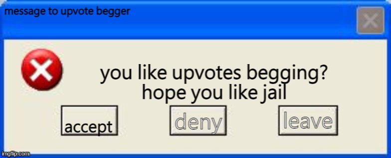 for upvote beggers | image tagged in for upvote beggers | made w/ Imgflip meme maker