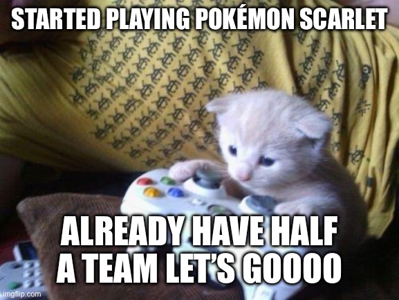 Yes I Know this template is Xbox but it’s the only good gaming template I could find. | STARTED PLAYING POKÉMON SCARLET; ALREADY HAVE HALF A TEAM LET’S GOOOO | image tagged in cute kitty on xbox,pokemon | made w/ Imgflip meme maker