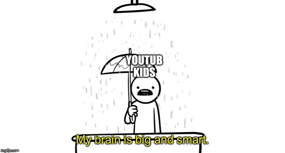 My brain is big and smart | YOUTUB KIDS | image tagged in my brain is big and smart | made w/ Imgflip meme maker