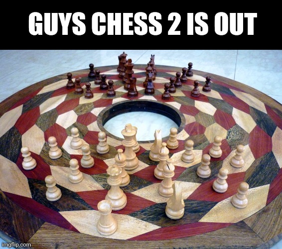 Meme #201 | GUYS CHESS 2 IS OUT | image tagged in chess,gaming,news,memes,funny,finally | made w/ Imgflip meme maker
