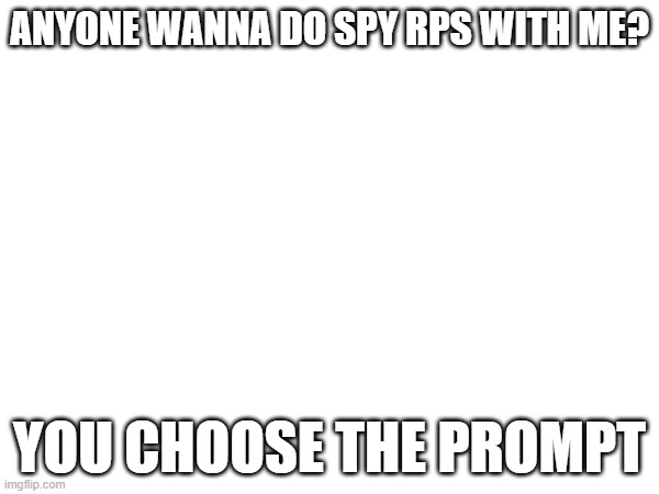 I love espionage rps!!! | ANYONE WANNA DO SPY RPS WITH ME? YOU CHOOSE THE PROMPT | made w/ Imgflip meme maker