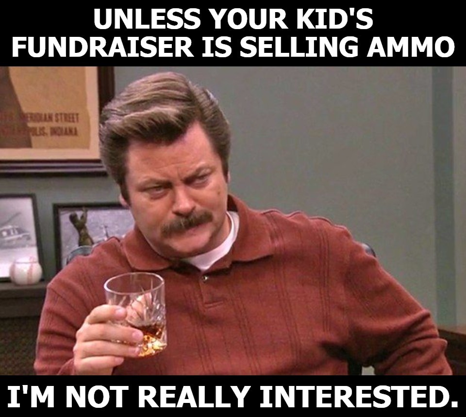 Unless your kid's fundraiser is selling ammo, I'm not really interested. | image tagged in ron swanson,ammo,guns and ammo,fundraiser,school fundraiser,gun rights | made w/ Imgflip meme maker