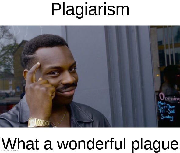 Plague-arism | Plagiarism; What a wonderful plague | image tagged in memes,roll safe think about it,plagiarism,plague,funny | made w/ Imgflip meme maker