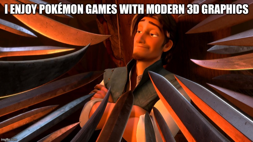 Unpopular Opinion Flynn | I ENJOY POKÉMON GAMES WITH MODERN 3D GRAPHICS | image tagged in unpopular opinion flynn | made w/ Imgflip meme maker