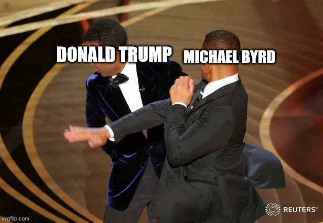 Byrd slapping Trump | DONALD TRUMP; MICHAEL BYRD | image tagged in will smith punching chris rock,memes,donald trump,michael byrd | made w/ Imgflip meme maker