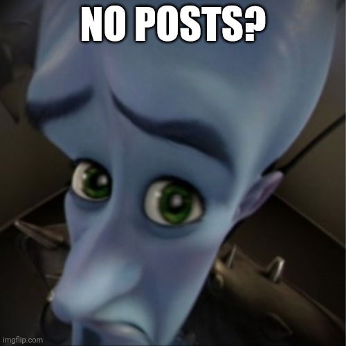 Dead stream | NO POSTS? | image tagged in megamind peeking | made w/ Imgflip meme maker