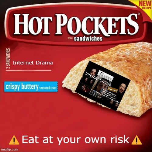 hot pockets box | Internet Drama; ⚠️Eat at your own risk⚠️ | image tagged in hot pockets box,internet drama | made w/ Imgflip meme maker