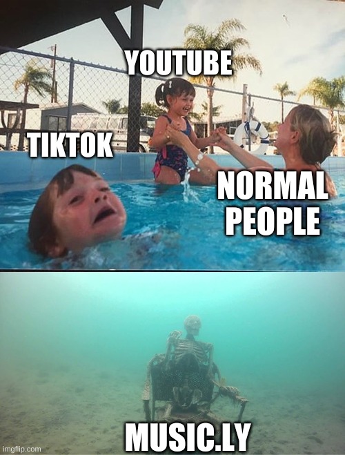 Music.ly | YOUTUBE; TIKTOK; NORMAL PEOPLE; MUSIC.LY | image tagged in drowning kid skeleton | made w/ Imgflip meme maker