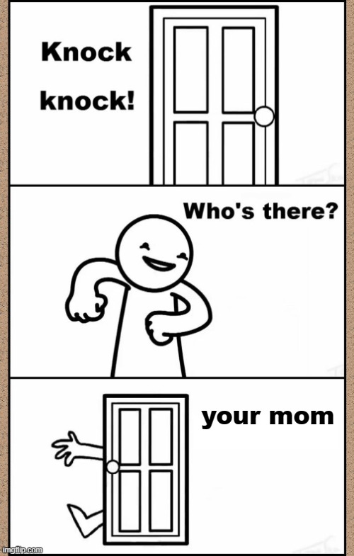 Knock Knock asdfmovie | your mom | image tagged in knock knock asdfmovie | made w/ Imgflip meme maker