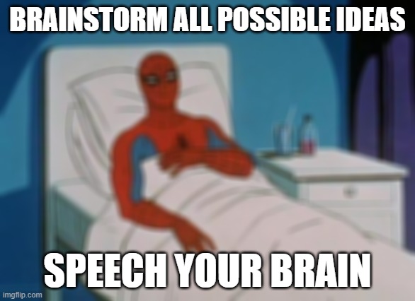 Spiderman Hospital Meme | BRAINSTORM ALL POSSIBLE IDEAS; SPEECH YOUR BRAIN | image tagged in memes,spiderman hospital,spiderman | made w/ Imgflip meme maker