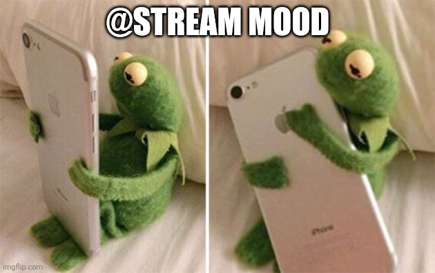 :] | @STREAM MOOD | made w/ Imgflip meme maker