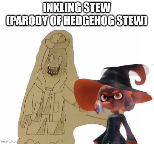 Song chain in comments! | INKLING STEW
(PARODY OF HEDGEHOG STEW) | image tagged in blank white template | made w/ Imgflip meme maker