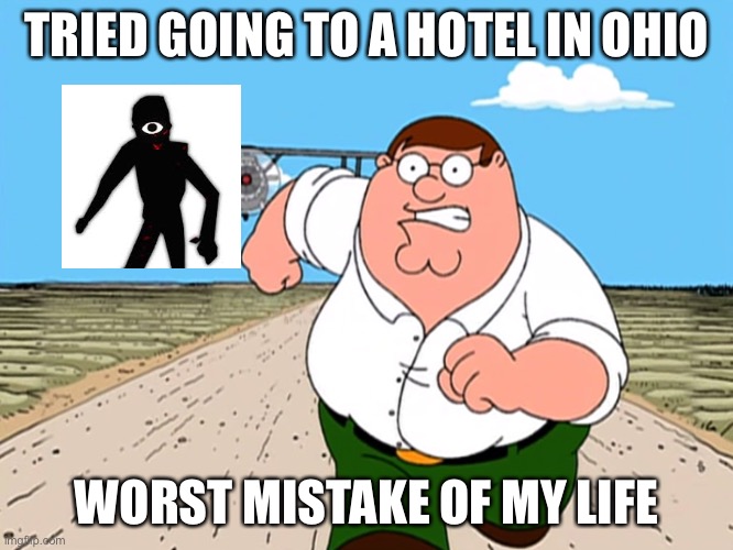 Peter Griffin running away | TRIED GOING TO A HOTEL IN OHIO WORST MISTAKE OF MY LIFE | image tagged in peter griffin running away | made w/ Imgflip meme maker