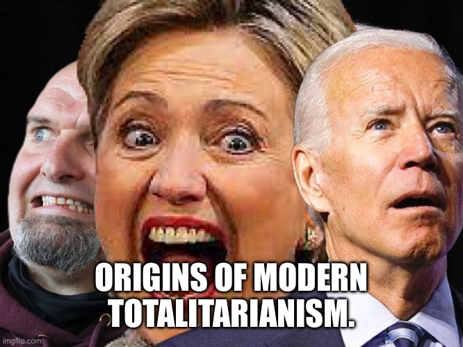 Origins of Modern Totalitarianism. | ORIGINS OF MODERN TOTALITARIANISM. | image tagged in democrats | made w/ Imgflip meme maker