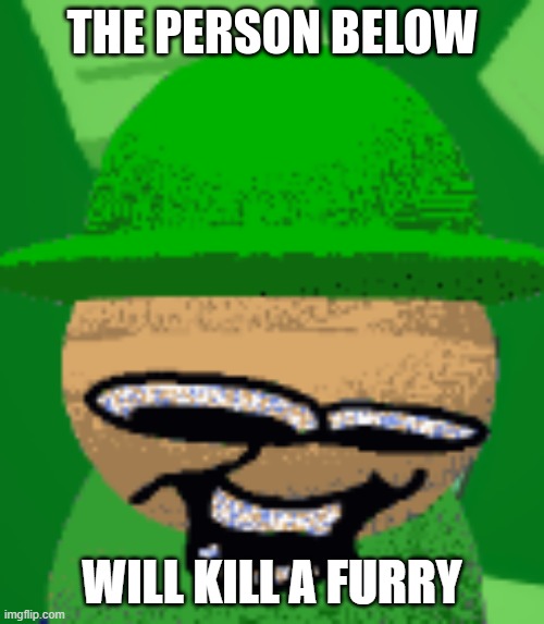 ka | WILL KILL A FURRY | image tagged in the person below bandu | made w/ Imgflip meme maker