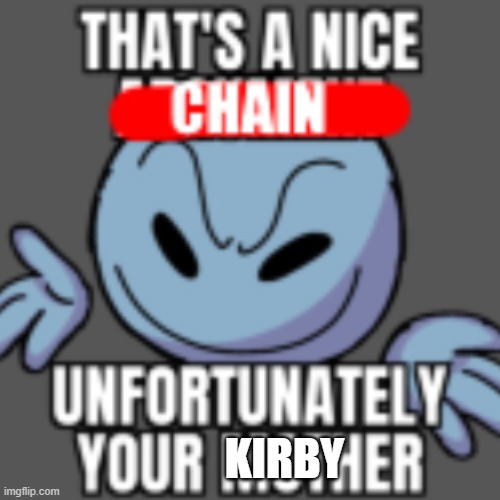 KIRBY | image tagged in that s a nice chain unfortunately | made w/ Imgflip meme maker