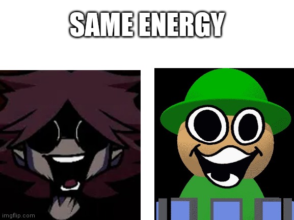 Blank White Template | SAME ENERGY | image tagged in friday night funkin,memes,creepypasta,pokemon,dave and bambi | made w/ Imgflip meme maker
