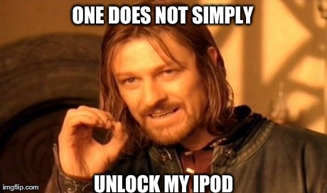 One Does Not Simply Meme | ONE DOES NOT SIMPLY UNLOCK MY IPOD | image tagged in memes,one does not simply | made w/ Imgflip meme maker