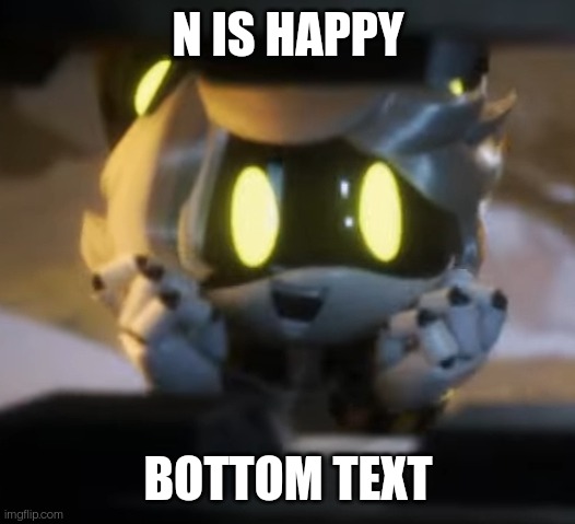 N IS HAPPY; BOTTOM TEXT | made w/ Imgflip meme maker