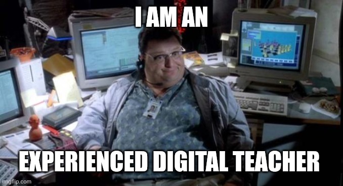 Digital world | I AM AN; EXPERIENCED DIGITAL TEACHER | image tagged in jurassic park | made w/ Imgflip meme maker