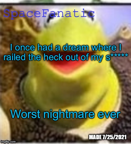 I also dreamed once that I payed my mom a dime to jump off a building | I once had a dream where I railed the heck out of my s*****; Worst nightmare ever | image tagged in spacefanatic announcement temp | made w/ Imgflip meme maker