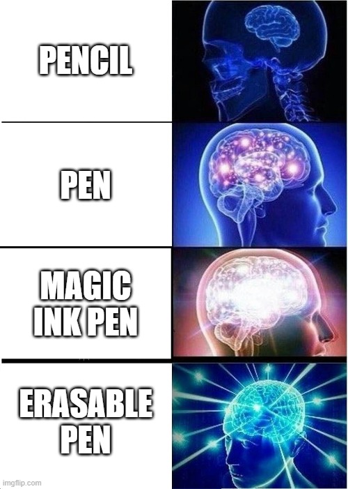 Expanding Brain | PENCIL; PEN; MAGIC INK PEN; ERASABLE PEN | image tagged in memes,expanding brain | made w/ Imgflip meme maker