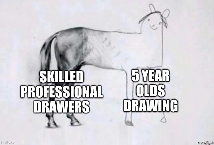 Horse Drawing | 5 YEAR OLDS DRAWING; SKILLED PROFESSIONAL DRAWERS | image tagged in drawing,bad | made w/ Imgflip meme maker