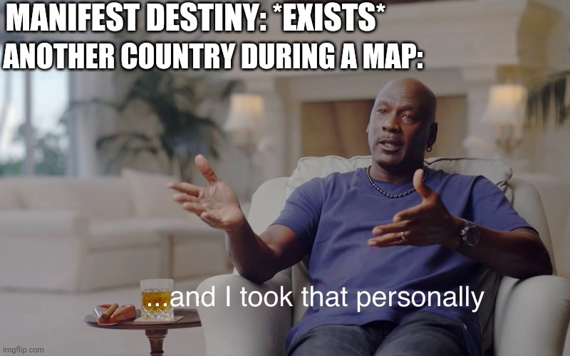 What's manifest destiny in 1845? | MANIFEST DESTINY: *EXISTS*; ANOTHER COUNTRY DURING A MAP: | image tagged in and i took that personally,memes | made w/ Imgflip meme maker