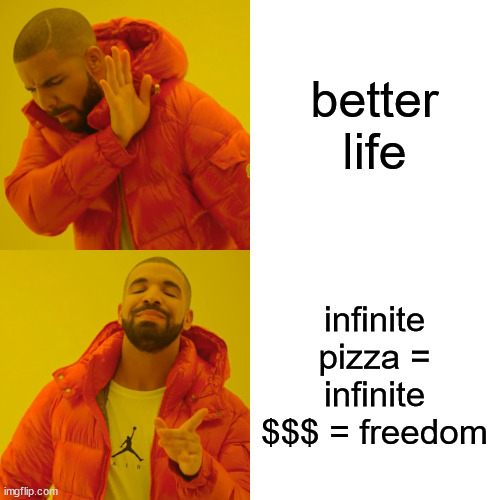 Drake Hotline Bling Meme | better life infinite pizza = infinite $$$ = freedom | image tagged in memes,drake hotline bling | made w/ Imgflip meme maker