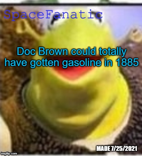 Ye Olde Announcements | Doc Brown could totally have gotten gasoline in 1885 | image tagged in spacefanatic announcement temp | made w/ Imgflip meme maker