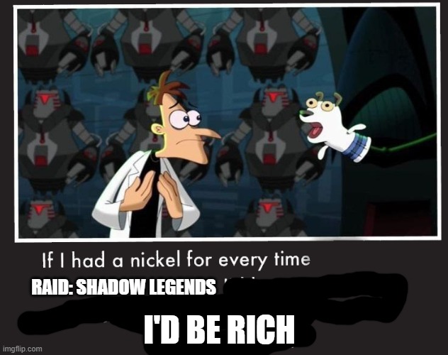 Doof If I had a Nickel | RAID: SHADOW LEGENDS; I'D BE RICH | image tagged in doof if i had a nickel | made w/ Imgflip meme maker