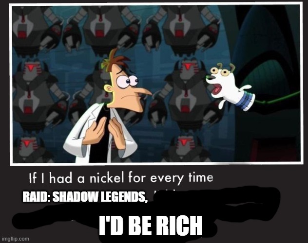 Doof If I had a Nickel | RAID: SHADOW LEGENDS, I'D BE RICH | image tagged in doof if i had a nickel | made w/ Imgflip meme maker